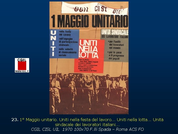 23. 1° Maggio unitario. Uniti nella festa del lavoro. . . Uniti nella lotta.