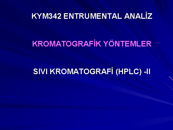 KYM 342 ENTRUMENTAL ANALİZ KROMATOGRAFİK YÖNTEMLER SIVI KROMATOGRAFİ (HPLC) -II 