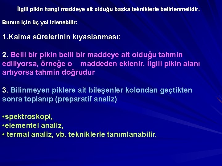 İlgili pikin hangi maddeye ait olduğu başka tekniklerle belirlenmelidir. Bunun için üç yol izlenebilir: