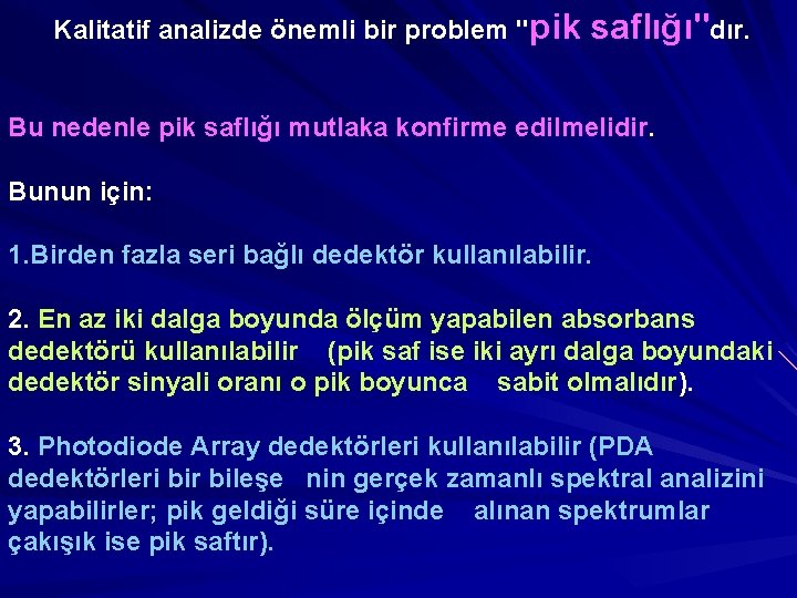 Kalitatif analizde önemli bir problem "pik saflığı"dır. Bu nedenle pik saflığı mutlaka konfirme edilmelidir.