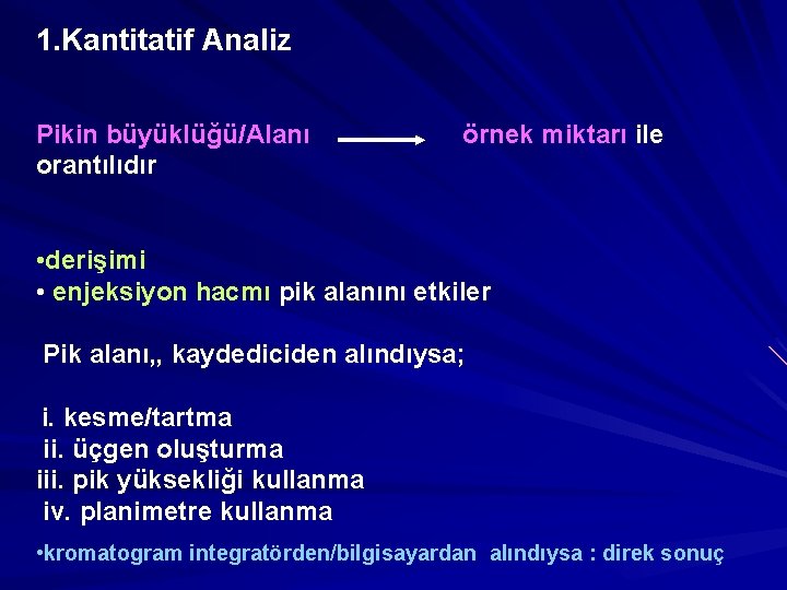 1. Kantitatif Analiz Pikin büyüklüğü/Alanı orantılıdır örnek miktarı ile • derişimi • enjeksiyon hacmı