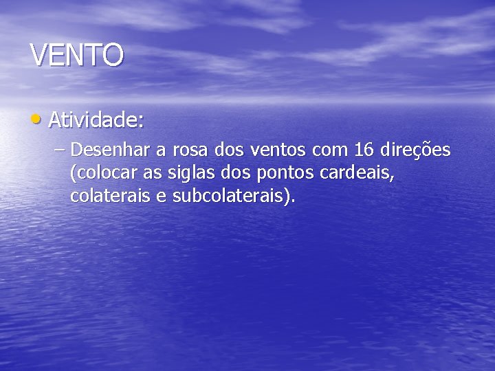 VENTO • Atividade: – Desenhar a rosa dos ventos com 16 direções (colocar as