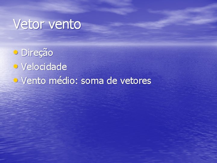 Vetor vento • Direção • Velocidade • Vento médio: soma de vetores Vetor vento • Direção • Velocidade • Vento médio: soma de vetores