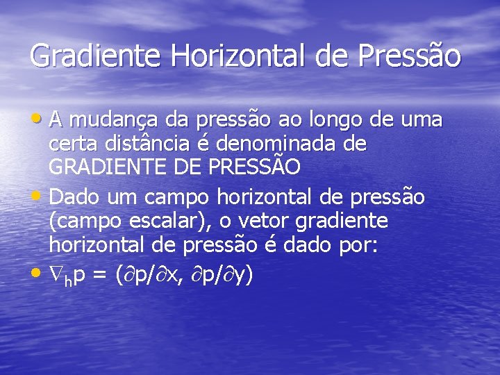 Gradiente Horizontal de Pressão • A mudança da pressão ao longo de uma certa