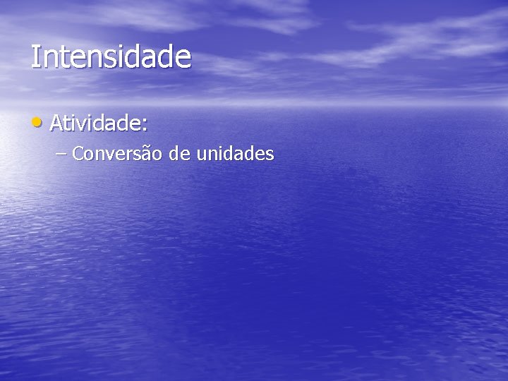 Intensidade • Atividade: – Conversão de unidades 