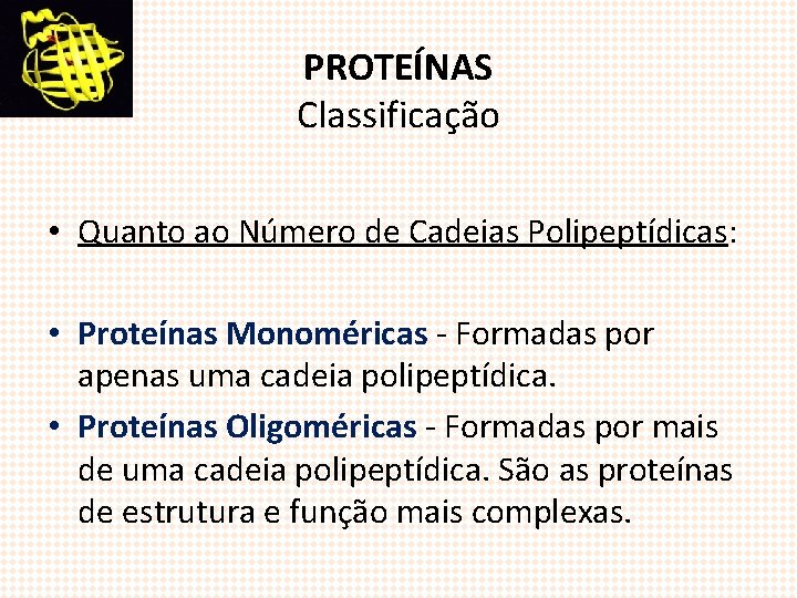 PROTEÍNAS Classificação • Quanto ao Número de Cadeias Polipeptídicas: • Proteínas Monoméricas - Formadas
