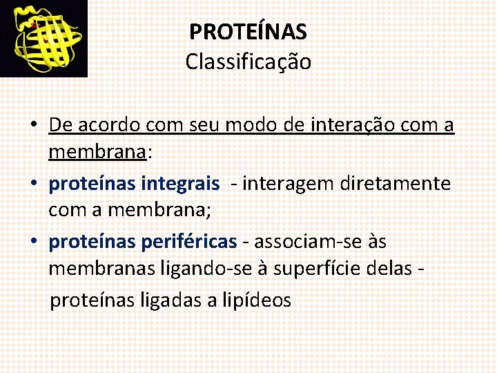 PROTEÍNAS Classificação • De acordo com seu modo de interação com a membrana: •