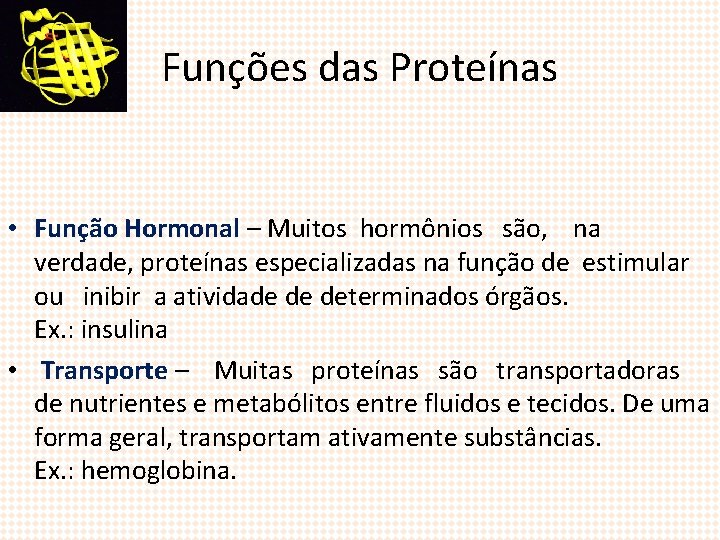 Funções das Proteínas • Função Hormonal – Muitos hormônios são, na verdade, proteínas especializadas