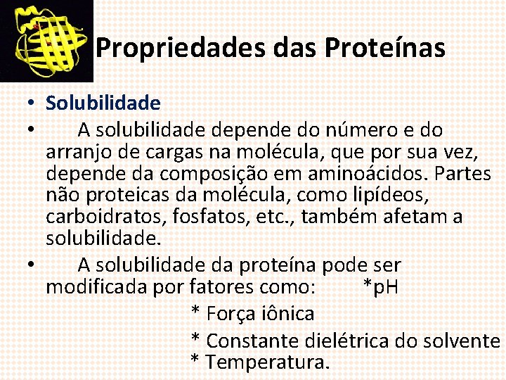  Propriedades das Proteínas • Solubilidade • A solubilidade depende do número e do