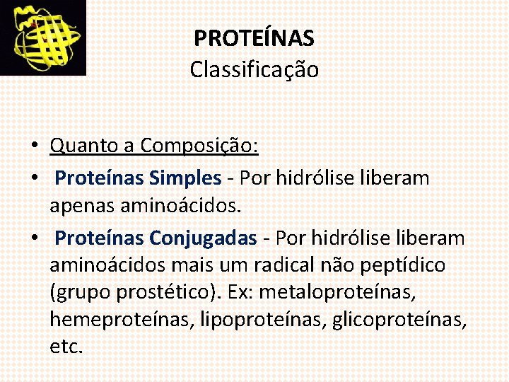 PROTEÍNAS Classificação • Quanto a Composição: • Proteínas Simples - Por hidrólise liberam apenas