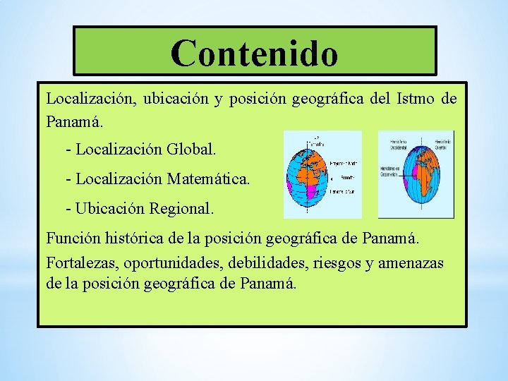 Contenido Localización, ubicación y posición geográfica del Istmo de Panamá. - Localización Global. -