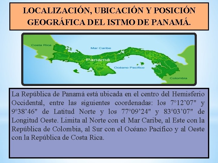 LOCALIZACIÓN, UBICACIÓN Y POSICIÓN GEOGRÁFICA DEL ISTMO DE PANAMÁ. La República de Panamá está