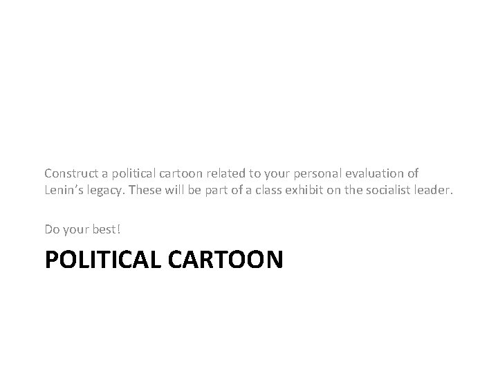 Construct a political cartoon related to your personal evaluation of Lenin’s legacy. These will