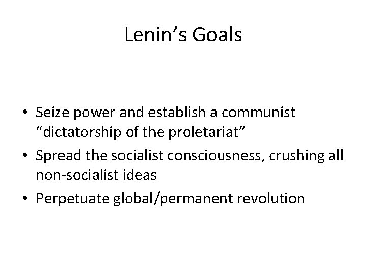 Lenin’s Goals • Seize power and establish a communist “dictatorship of the proletariat” •