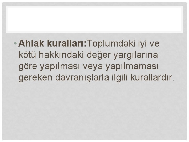  • Ahlak kuralları: Toplumdaki iyi ve kötü hakkındaki değer yargılarına göre yapılması veya