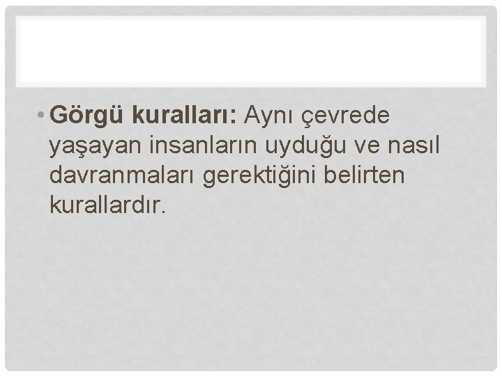  • Görgü kuralları: Aynı çevrede yaşayan insanların uyduğu ve nasıl davranmaları gerektiğini belirten