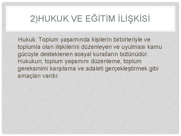 2)HUKUK VE EĞİTİM İLİŞKİSİ Hukuk: Toplum yaşamında kişilerin birbirleriyle ve toplumla olan ilişkilerini düzenleyen