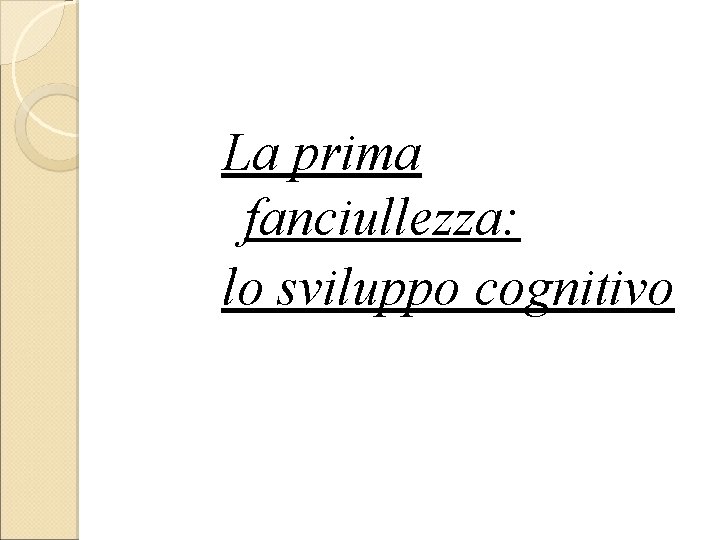 La prima fanciullezza: lo sviluppo cognitivo 