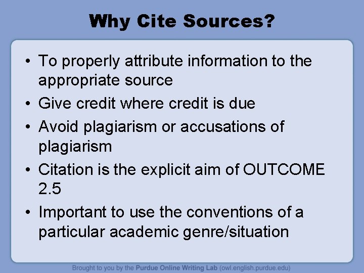 Why Cite Sources? • To properly attribute information to the appropriate source • Give