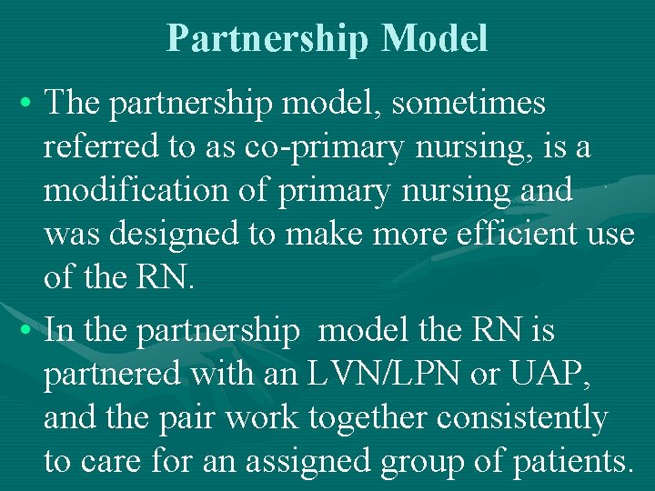 Partnership Model • The partnership model, sometimes referred to as co-primary nursing, is a