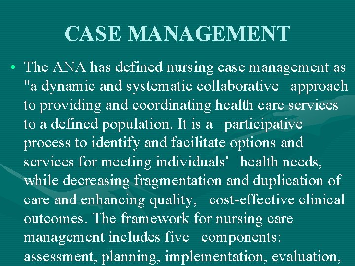 CASE MANAGEMENT • The ANA has defined nursing case management as "a dynamic and