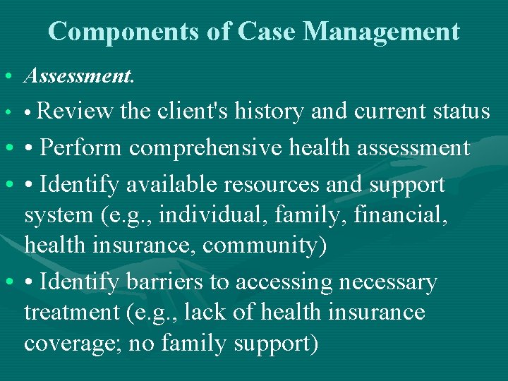 Components of Case Management • Assessment. • • Review the client's history and current