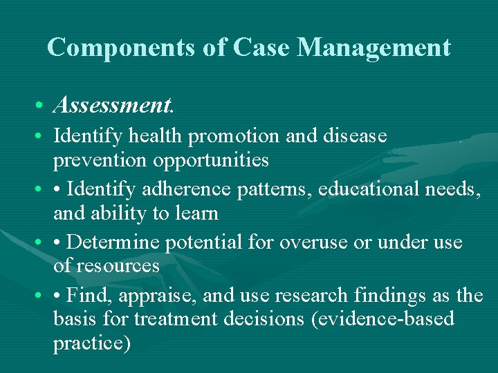 Components of Case Management • Assessment. • Identify health promotion and disease prevention opportunities