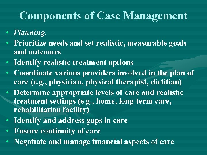 Components of Case Management • Planning. • Prioritize needs and set realistic, measurable goals