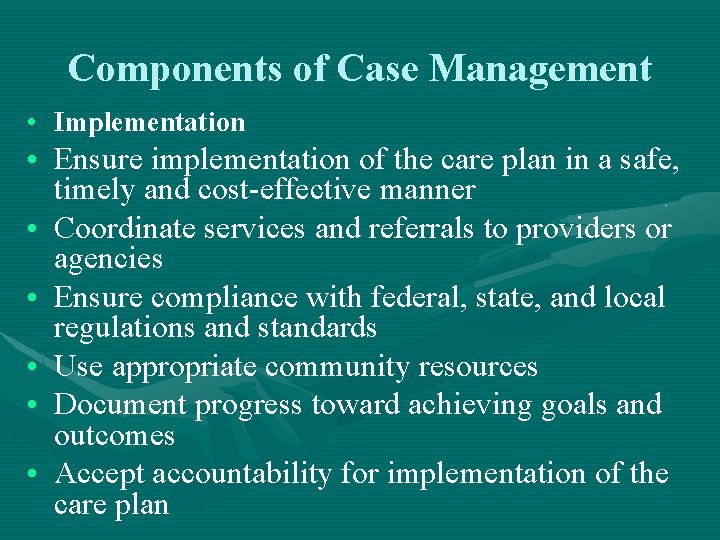 Components of Case Management • Implementation • Ensure implementation of the care plan in