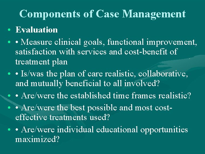 Components of Case Management • Evaluation • • Measure clinical goals, functional improvement, satisfaction