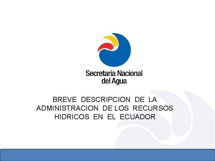 BREVE DESCRIPCION DE LA ADMINISTRACION DE LOS RECURSOS HIDRICOS EN EL ECUADOR 