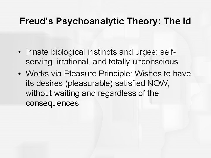 Freud’s Psychoanalytic Theory: The Id • Innate biological instincts and urges; selfserving, irrational, and