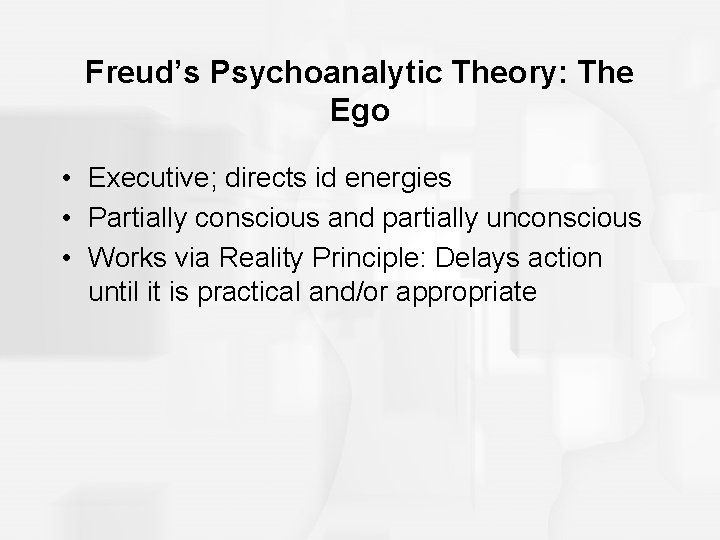 Freud’s Psychoanalytic Theory: The Ego • Executive; directs id energies • Partially conscious and