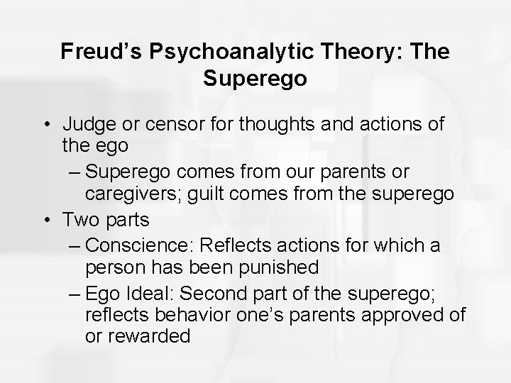 Freud’s Psychoanalytic Theory: The Superego • Judge or censor for thoughts and actions of