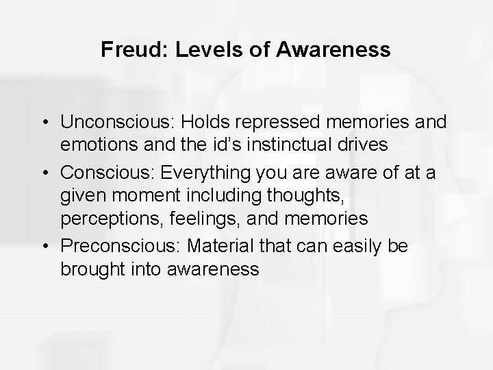 Freud: Levels of Awareness • Unconscious: Holds repressed memories and emotions and the id’s Freud: Levels of Awareness • Unconscious: Holds repressed memories and emotions and the id’s