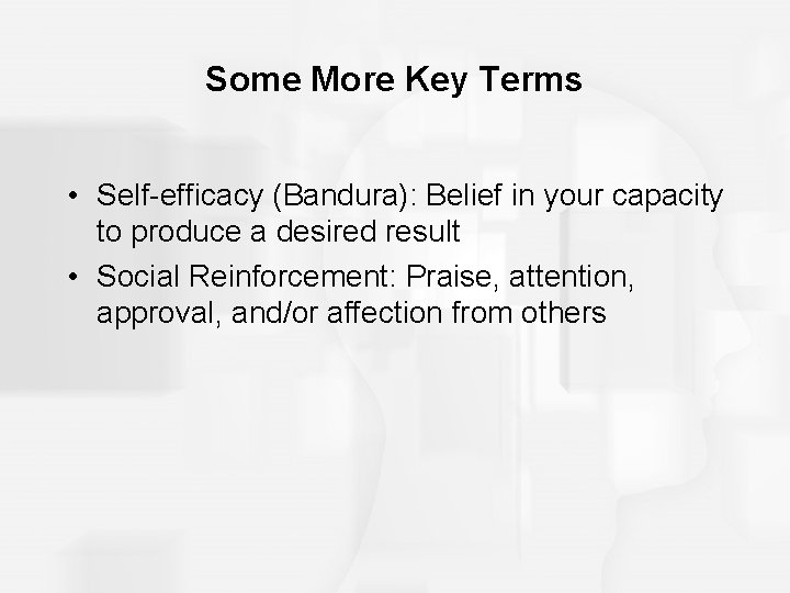 Some More Key Terms • Self-efficacy (Bandura): Belief in your capacity to produce a