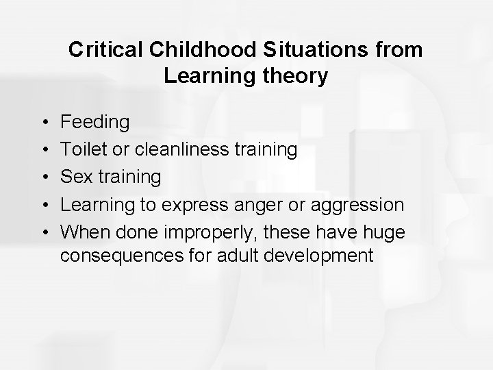 Critical Childhood Situations from Learning theory • • • Feeding Toilet or cleanliness training Critical Childhood Situations from Learning theory • • • Feeding Toilet or cleanliness training