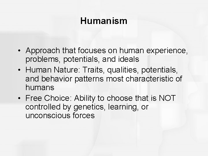 Humanism • Approach that focuses on human experience, problems, potentials, and ideals • Human