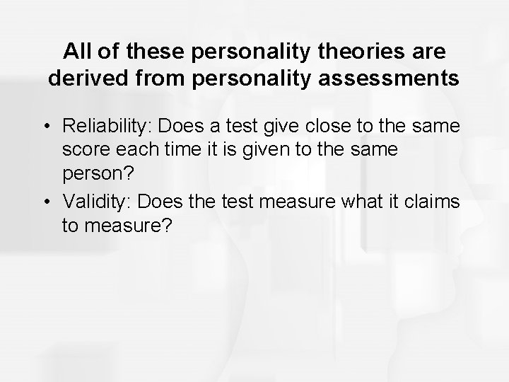 All of these personality theories are derived from personality assessments • Reliability: Does a