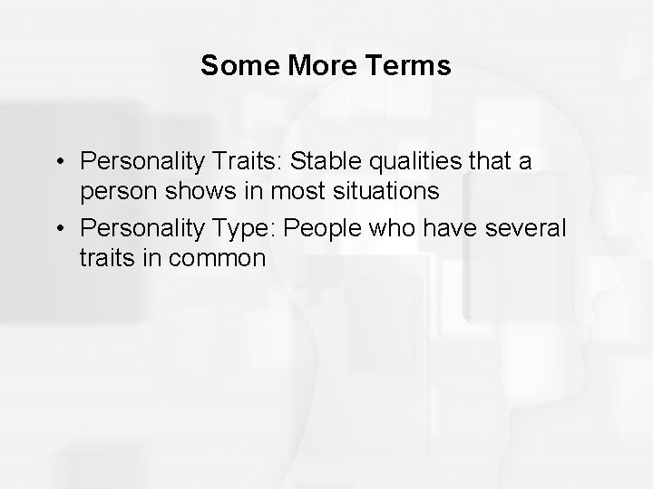 Some More Terms • Personality Traits: Stable qualities that a person shows in most