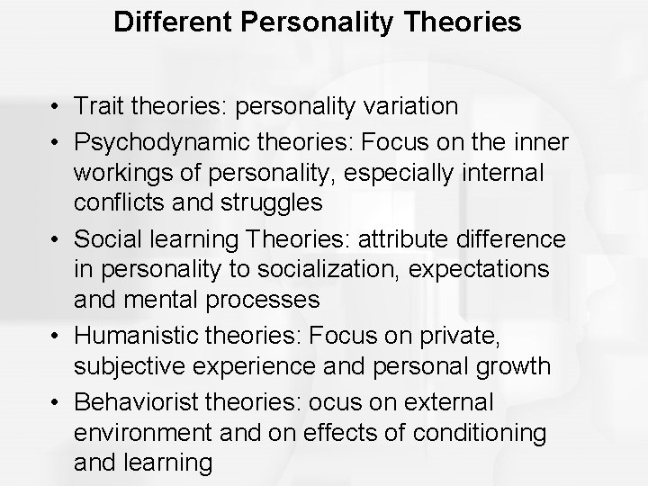 Different Personality Theories • Trait theories: personality variation • Psychodynamic theories: Focus on the