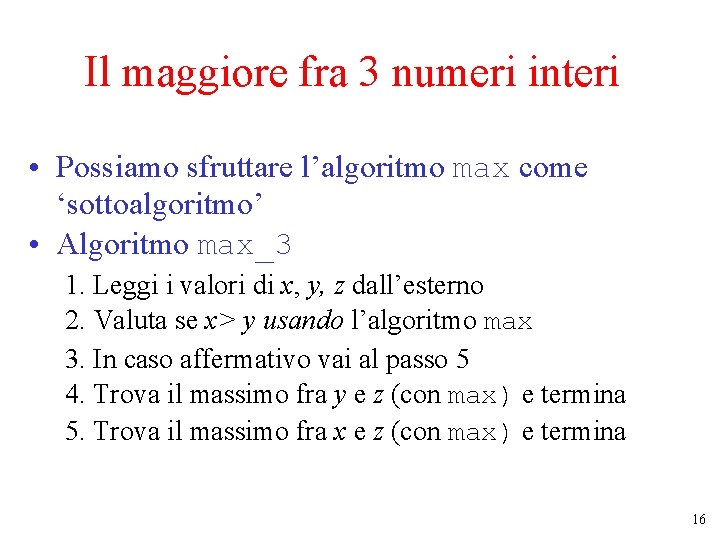 Il maggiore fra 3 numeri interi • Possiamo sfruttare l’algoritmo max come ‘sottoalgoritmo’ • Il maggiore fra 3 numeri interi • Possiamo sfruttare l’algoritmo max come ‘sottoalgoritmo’ •