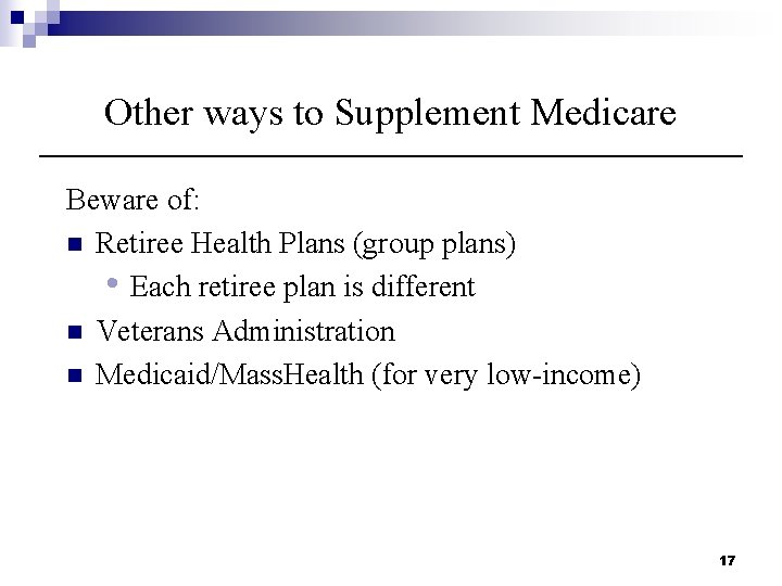 Other ways to Supplement Medicare Beware of: n Retiree Health Plans (group plans) •