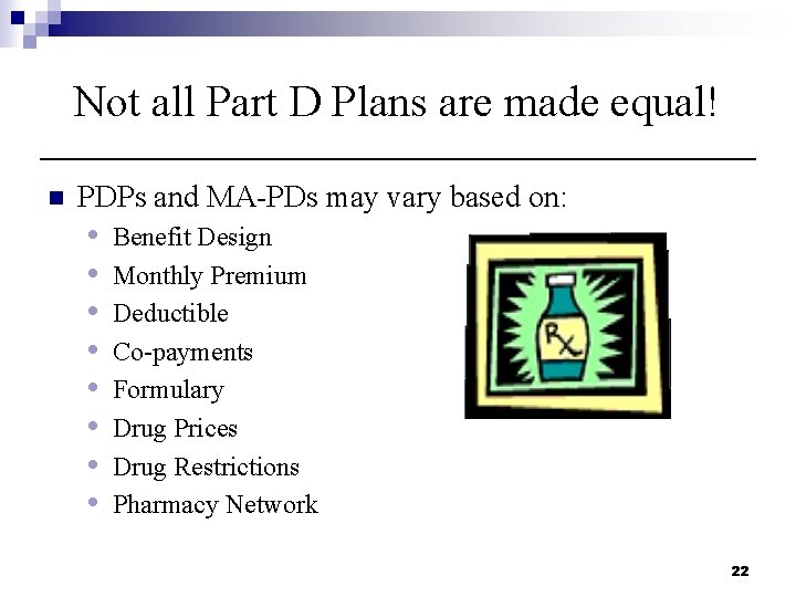 Not all Part D Plans are made equal! n PDPs and MA-PDs may vary