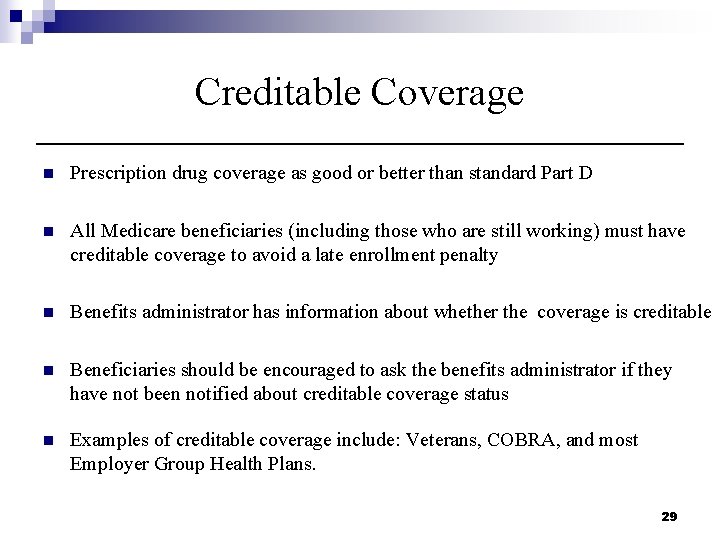 Creditable Coverage n Prescription drug coverage as good or better than standard Part D