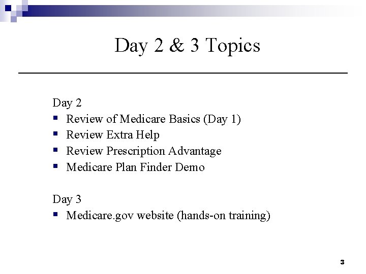 Day 2 & 3 Topics Day 2 § Review of Medicare Basics (Day 1)