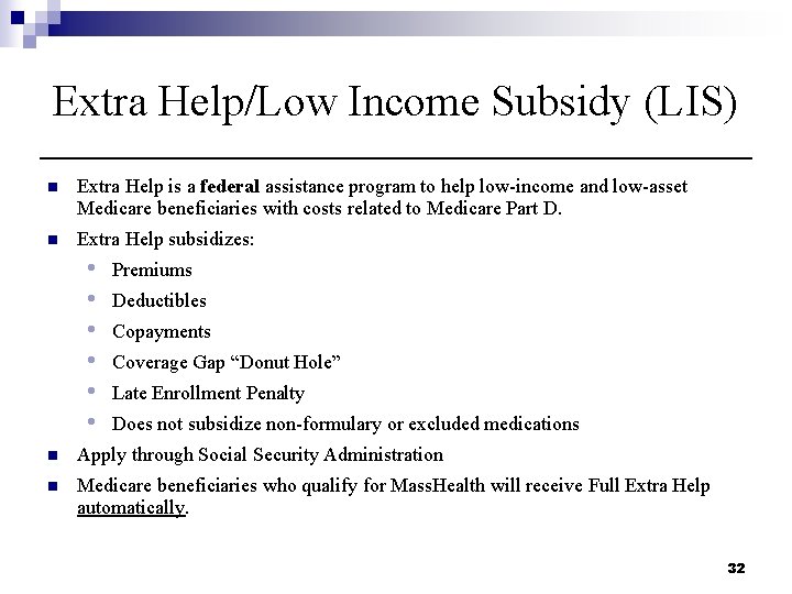 Extra Help/Low Income Subsidy (LIS) n Extra Help is a federal assistance program to