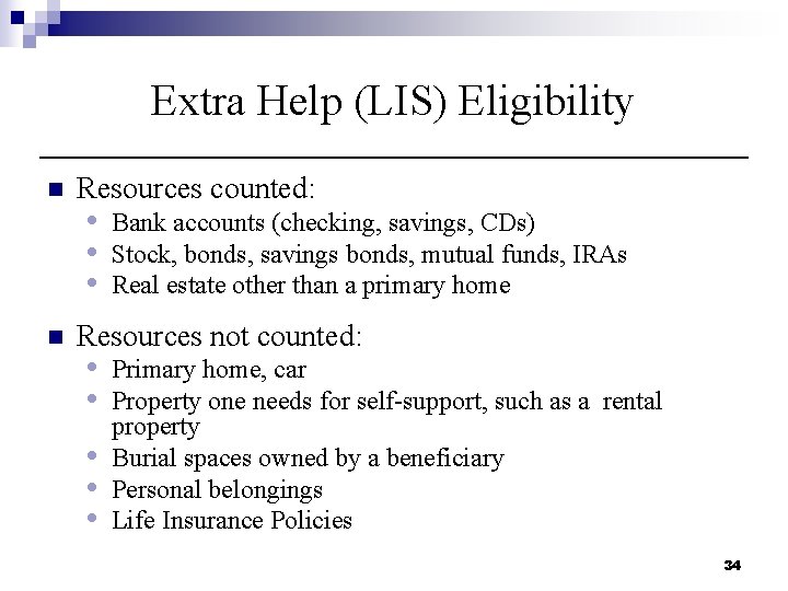 Extra Help (LIS) Eligibility n n Resources counted: • • • Bank accounts (checking,