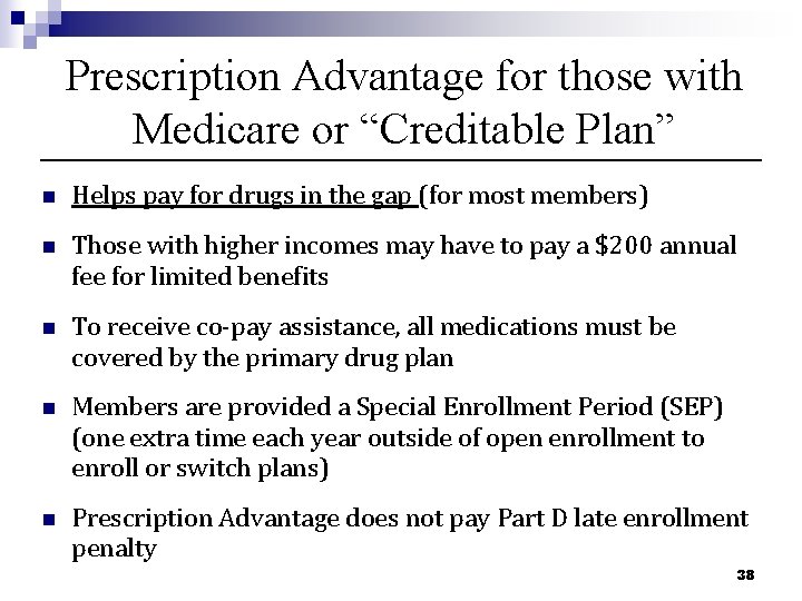 Prescription Advantage for those with Medicare or “Creditable Plan” n Helps pay for drugs