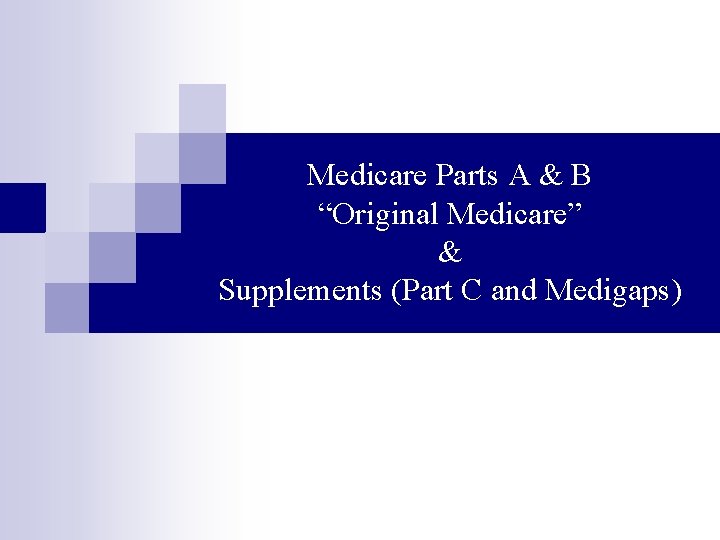 Medicare Parts A & B “Original Medicare” & Supplements (Part C and Medigaps) 
